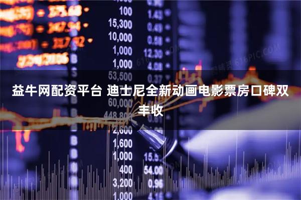 益牛网配资平台 迪士尼全新动画电影票房口碑双丰收